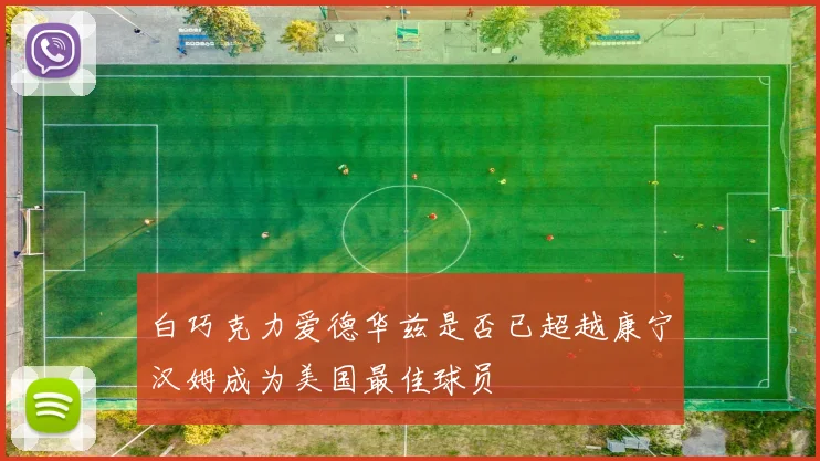 白巧克力爱德华兹是否已超越康宁汉姆成为美国最佳球员