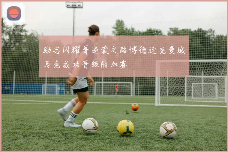 励志闪耀哥逆袭之路博德连克曼城马竞成功晋级附加赛