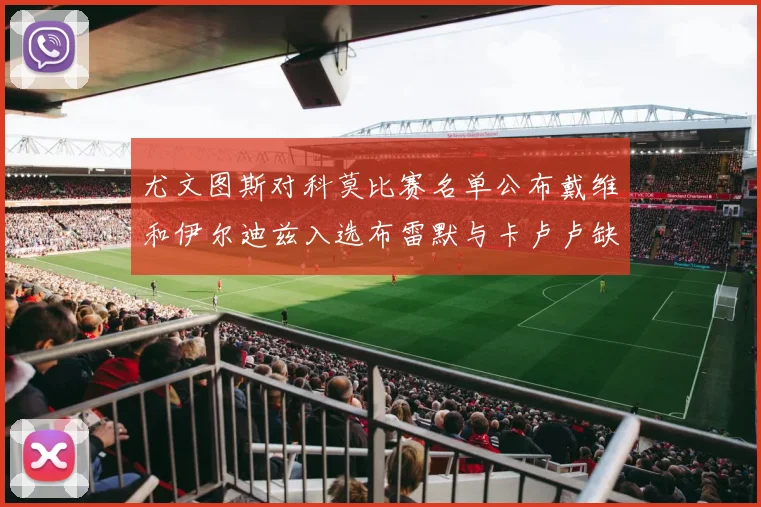 尤文图斯对科莫比赛名单公布戴维和伊尔迪兹入选布雷默与卡卢卢缺席