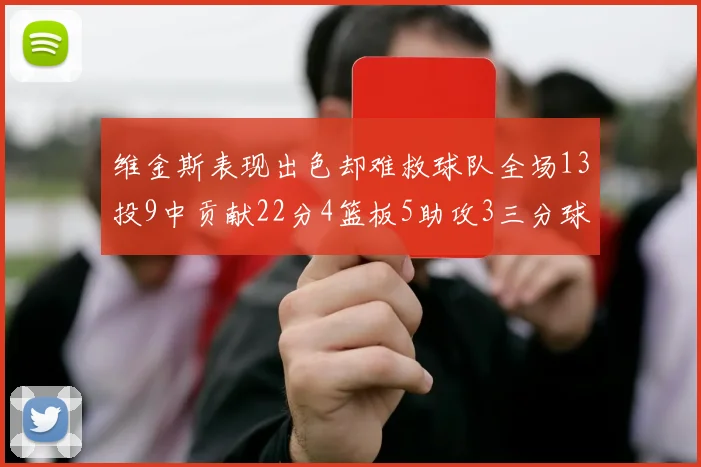 维金斯表现出色却难救球队全场13投9中贡献22分4篮板5助攻3三分球命中