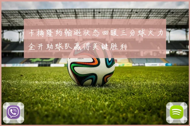 卡梅隆约翰逊状态回暖三分球火力全开助球队赢得关键胜利
